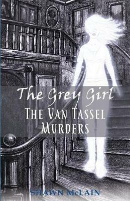 The Grey Girl: The Van Tassel Murders - Shawn C McLain - cover