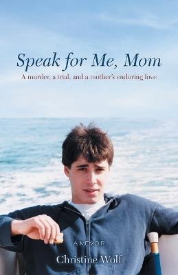 Speak for Me, Mom: A Murder, a Trial, and a Mother's Enduring Love - Christine Wolf - cover