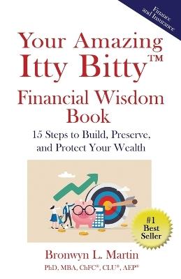 Your Amazing Itty Bitty(TM) Financial Wisdom Book: 15 Steps to Build, Preserve, and Protect Your Wealth - Bronwyn L Martin - cover