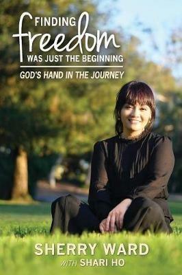 Finding Freedom Was Just the Beginning - Sherry Lynn Ward,Shari Ho - cover