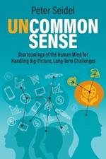 Uncommon Sense: Shortcomings of the Human Mind for Handling Big-Picture, Long-Term Challenges