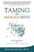 Taming the Anxious Mind: A Guide to Relief Stress & Anxiety - Heidi Schreiber-Pan Ph D - cover