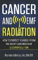 Cancer and EMF Radiation: How to Protect Yourself from the Silent Carcinogen of Electropollution - Brandon Lagreca - cover