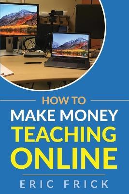 How to Make Money Teaching Online - Eric Frick - cover