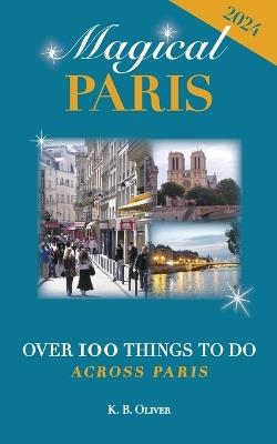 Magical Paris: Over 100 Things to Do Across Paris - K B Oliver - cover