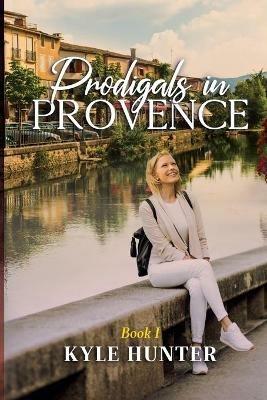 Prodigals in Provence - Kyle Hunter - cover