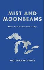 Mist and Moonbeams: Stories from the Great Lakes Edge