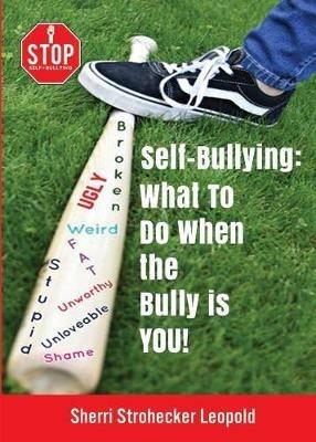 Self-Bullying: What to do when the bully is YOU! - Sherri Strohecker Leopold - cover