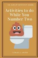 Activities to do While You Number Two: An Adult Activity Book - Tamara L Adams - cover