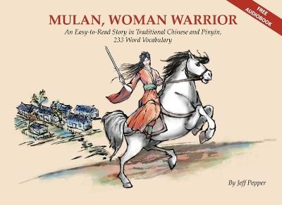 Mulan, Woman Warrior: An Easy-To-Read Story in Traditional Chinese and Pinyin, 240 Word Vocabulary Level - Jeff Pepper - cover