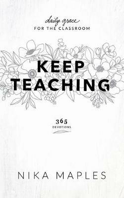 Keep Teaching: Daily Grace for the Classroom - Nika Maples - cover