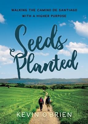 Seeds Planted: Walking the Camino de Santiago with a Higher Purpose - Kevin O'Brien - cover