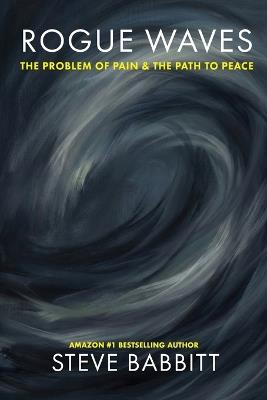 Rogue Waves: The Problem of Pain & the Path to Peace - Steve Babbitt - cover