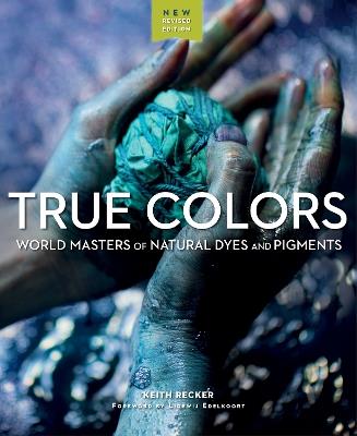 True Colours: World Masters of Natural Dyes and Pigments - Keith Recker - cover