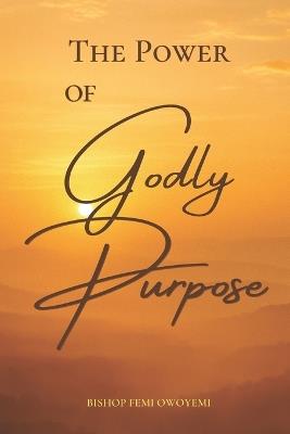 The Power of Godly Purpose - Bishop Femi Owoyemi - cover