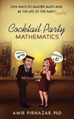 Cocktail Party Mathematics: Fun Ways to Master Math and Be the Life of the Party - Really!