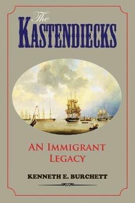 The Kastendiecks: An Immigrant Legacy - Kenneth E Burchett - cover