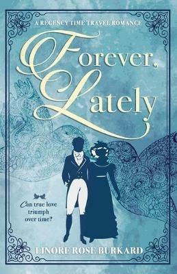Forever, Lately: A Regency Time Travel Romance - Linore Rose Burkard - cover