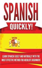 Spanish Quickly!: Learn Spanish Easily and Naturally with the Most Effective Method for Absolute Beginners