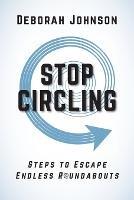 Stop Circling: Steps to Escape Endless Roundabouts - Deborah Johnson - cover