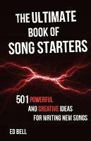 The Ultimate Book of Song Starters: 501 Powerful and Creative Ideas for Writing New Songs - Ed Bell - cover