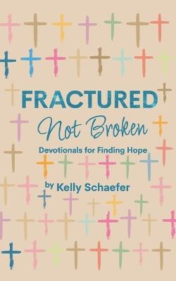 Fractured Not Broken, Devotionals for Finding Hope - Kelly Schaefer - cover