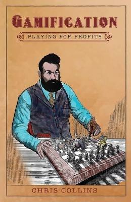 Gamification: Playing for Profits - Chris Collins - cover