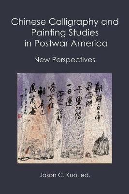 Chinese Calligraphy and Painting Studies in Postwar America: New Perspectives - cover