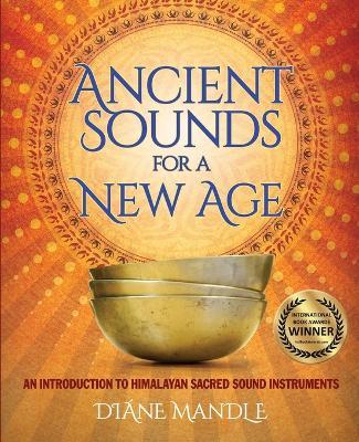 Ancient Sounds for a New Age: An Introduction to Himalayan Sacred Sound Instruments - Diane Mandle - cover