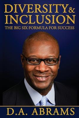Diversity & Inclusion: The Big Six Formula for Success - D a Abrams - cover