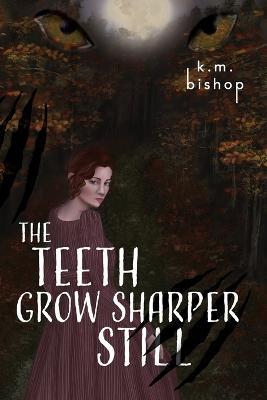 The Teeth Grow Sharper Still - K M Bishop - cover