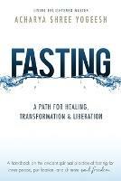 Fasting: A Path for Healing, Transformation & Liberation - Acharya Shree Yogeesh - cover