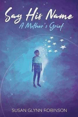Say His Name: A Mother's Grief - Susan Glynn Robinson - cover