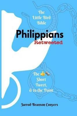 Little Bird Bible: Philippians Retweeted: The Good News Short, Tweet, & to the Point - Jarrod Branson Conyers - cover