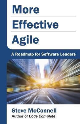 More Effective Agile: A Roadmap for Software Leaders - Steve McConnell - cover