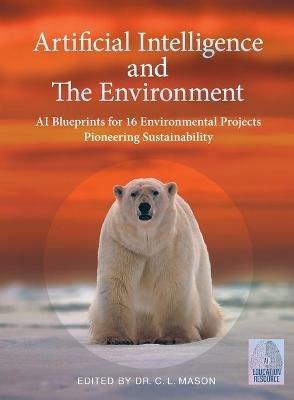 Artificial Intelligence and The Environment: AI Blueprints for 16 Environmental Projects Pioneering Sustainability - Cindy Mason - cover