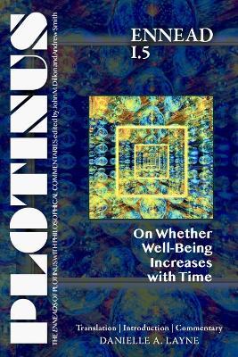 PLOTINUS Ennead I.5: On Whether Well-Being Increases with Time: Translation, with an Introduction, and Commentary - Danielle A. Layne - cover
