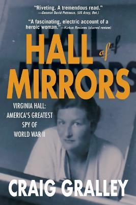 Hall of Mirrors: Virginia Hall: America's Greatest Spy of WWII - Craig Gralley - cover