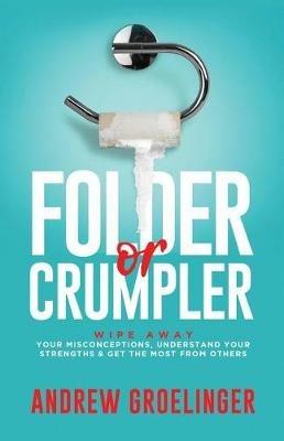 Folder or Crumpler: Wipe Away Your Misconceptions, Understand Your Strengths & Get the Most From Others - Andrew Groelinger - cover