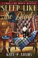 Sleep Like the Dead (A Charleton House Mystery Book 3) - Kate P Adams - cover