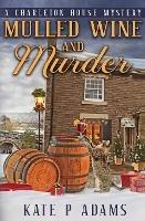 Mulled Wine and Murder (A Charleton House Mystery Book 5) - Kate P Adams - cover