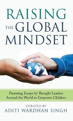 Raising the Global Mindset: Parenting Essays by Thought Leaders Around the World to Empower Children - cover