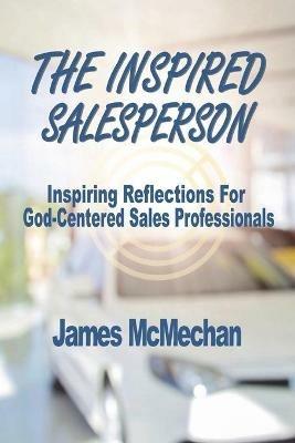 The Inspired Salesperson: Inspiring Reflections for God-Centered Sales Professionals - James McMechan - cover