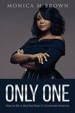 Only One: How to Be a Bad Ass Boss in Corporate America