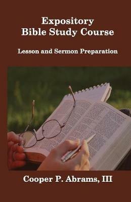 Expository Bible Study Course: Lesson and Sermon Preparation - Cooper P Abrams - cover