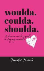 woulda. coulda. shoulda.: A divorce coach's guide to staying married