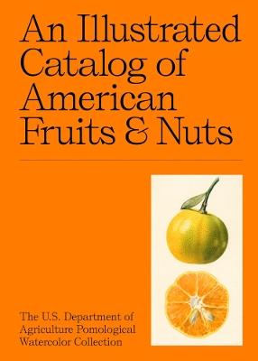 An Illustrated Catalog of American Fruits & Nuts: The U.S. Department of Agriculture Pomological Watercolor Collection - cover