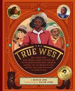True West: Real Stories About Black Cowboys, Women Sharpshooters, Native-American Rodeo Stars, Pioneering Vaqueros, Celebrity Showmen, and Unsung Heroes in the Wild West