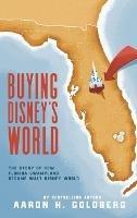 Buying Disney's World - Aaron H Goldberg - cover