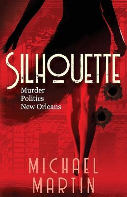Silhouette: Murder. Politics. New Orleans. - Michael Martin - cover